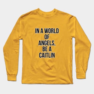 Angel who? Caitlin is the best. Long Sleeve T-Shirt